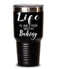 Funny Baker Tumbler Life Is Better With Baking 30oz Stainless Steel Black