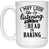Funny Baking Mug I May Look Like I'm Listening But In My Head I'm Baking Coffee Cup 15oz White 21504