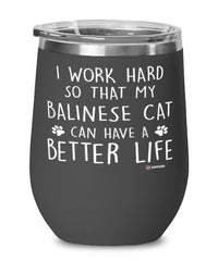 Funny Balinese Cat Wine Glass I Work Hard So That My Balinese Can Have A Better Life 12oz Stainless Steel Black