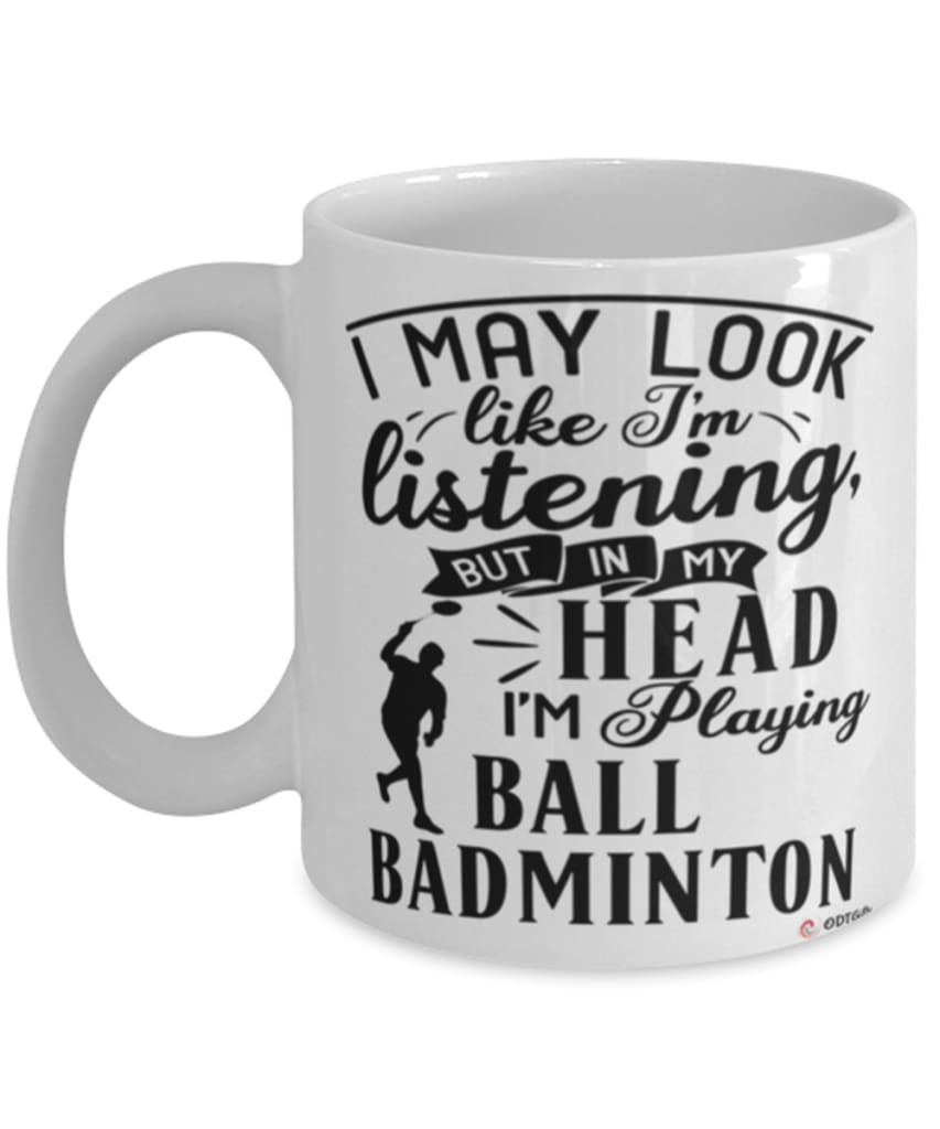 Funny Ball Badminton Mug I May Look Like I'm Listening But In My Head I'm Playing Ball Badminton Coffee Cup White