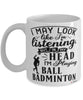 Funny Ball Badminton Mug I May Look Like I'm Listening But In My Head I'm Playing Ball Badminton Coffee Cup White