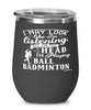 Funny Ball Badminton Wine Glass I May Look Like I'm Listening But In My Head I'm Playing Ball Badminton 12oz Stainless Steel Black