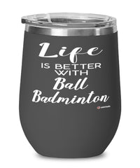 Funny Ball Badminton Wine Glass Life Is Better With Ball Badminton 12oz Stainless Steel Black