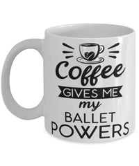Funny Ballet Dancer Mug Coffee Gives Me My Ballet Powers Coffee Cup 11oz 15oz White