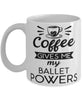 Funny Ballet Dancer Mug Coffee Gives Me My Ballet Powers Coffee Cup 11oz 15oz White