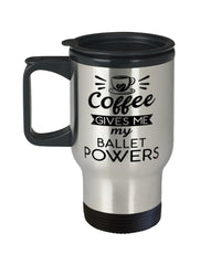 Funny Ballet Dancer Travel Mug Coffee Gives Me My Ballet Powers 14oz Stainless Steel