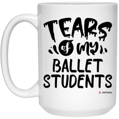 Funny Ballet Mistress Mug Tears Of My Ballet Students Coffee Cup 15oz White 21504
