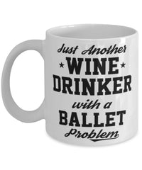 Funny Ballet Mug Just Another Wine Drinker With A Ballet Problem Coffee Cup 11oz White