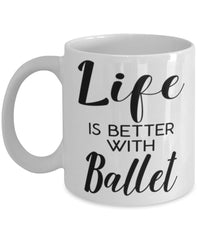Funny Ballet Mug Life Is Better With Ballet Coffee Cup 11oz 15oz White