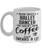 Funny Ballet Mug Never Trust A Ballet Dancer That Doesn't Drink Coffee and Swears A Lot Coffee Cup 11oz 15oz White