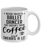 Funny Ballet Mug Never Trust A Ballet Dancer That Doesn't Drink Coffee and Swears A Lot Coffee Cup 11oz 15oz White