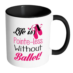 Funny Ballet Mug Pointe-Less Without Ballet White 11oz Accent Coffee Mugs