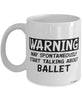 Funny Ballet Mug Warning May Spontaneously Start Talking About Ballet Coffee Cup White