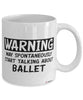 Funny Ballet Mug Warning May Spontaneously Start Talking About Ballet Coffee Cup White