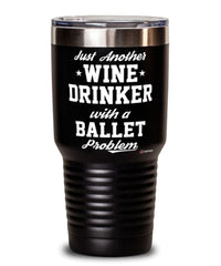 Funny Ballet Tumbler Just Another Wine Drinker With A Ballet Problem 30oz Stainless Steel Black