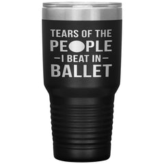 Funny Ballet Tumbler Tears of The People I beat In Ballet Laser Etched 30oz Stainless Steel Tumbler