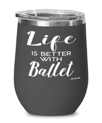 Funny Ballet Wine Glass Life Is Better With Ballet 12oz Stainless Steel Black