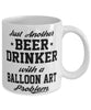 Funny Balloon Art Mug Just Another Beer Drinker With A Balloon Art Problem Coffee Cup 11oz White