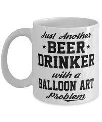 Funny Balloon Art Mug Just Another Beer Drinker With A Balloon Art Problem Coffee Cup 11oz White