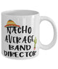Funny Band Director Mug Nacho Average Band Director Coffee Mug 11oz White