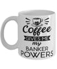 Funny Banker Mug Coffee Gives Me My Banker Powers Coffee Cup 11oz 15oz White