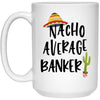 Funny Banker Mug Gift Nacho Average Banker Coffee Cup 15oz White 21504