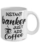 Funny Banker Mug Instant Banker Just Add Coffee Cup White