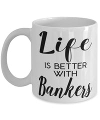 Funny Banker Mug Life Is Better With Bankers Coffee Cup 11oz 15oz White