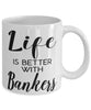 Funny Banker Mug Life Is Better With Bankers Coffee Cup 11oz 15oz White