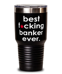 Funny Banker Tumbler B3st F-cking Banker Ever 30oz Stainless Steel