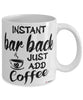 Funny Bar Back Mug Instant Bar Back Just Add Coffee Cup White