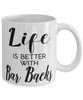 Funny Bar Back Mug Life Is Better With Bar Backs Coffee Cup 11oz 15oz White