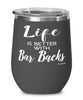 Funny Bar Back Wine Glass Life Is Better With Bar Backs 12oz Stainless Steel Black