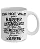 Funny Barber Mug Ask Not What Your Barber Can Do For You Coffee Cup 11oz 15oz White