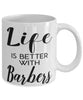Funny Barber Mug Life Is Better With Barbers Coffee Cup 11oz 15oz White