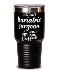 Funny Bariatric Surgeon Tumbler Instant Bariatric Surgeon Just Add Coffee 30oz Stainless Steel Black