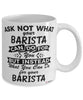 Funny Barista Mug Ask Not What Your Barista Can Do For You Coffee Cup 11oz 15oz White