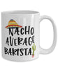 Funny Barista Mug Nacho Average Barista Coffee Cup 15oz White