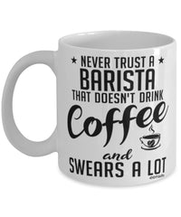 Funny Barista Mug Never Trust A Barista That Doesn't Drink Coffee and Swears A Lot Coffee Cup 11oz 15oz White