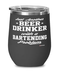 Funny Bartender Wine Glass Just Another Beer Drinker With A Bartending Problem 12oz Stainless Steel Black