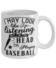 Funny Baseball Mug I May Look Like I'm Listening But In My Head I'm Playing Baseball Coffee Cup White