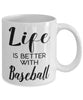 Funny Baseball Mug Life Is Better With Baseball Coffee Cup 11oz 15oz White