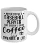 Funny Baseball Mug Never Trust A Baseball Player That Doesn't Drink Coffee and Swears A Lot Coffee Cup 11oz 15oz White