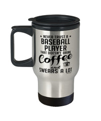 Funny Baseball Travel Mug Never Trust A Baseball Player That Doesn't Drink Coffee and Swears A Lot 14oz Stainless Steel