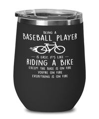 Funny Baseball Wine Glass Being A Baseball Player Is Easy It's Like Riding A Bike Except 12oz Stainless Steel Black