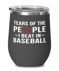 Funny Baseballer Wine Tumbler Tears Of The People I Beat In Baseball Stemless Wine Glass 12oz Stainless Steel