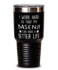 Funny Basenji Dog Tumbler I Work Hard So That My Basenji Can Have A Better Life 30oz Stainless Steel Black