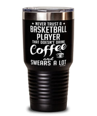 Funny Basketball Tumbler Never Trust A Basketball player That Doesn't Drink Coffee and Swears A Lot 30oz Stainless Steel Black