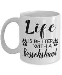 Funny Basschshund Dog Mug Life Is Better With A Basschshund Coffee Cup 11oz 15oz White
