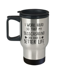 Funny Basschshund Dog Travel Mug I Work Hard So That My Basschshund Can Have A Better Life 14oz Stainless Steel
